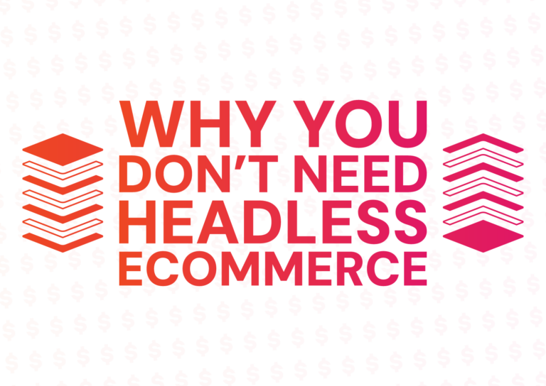 Why You Don’t Need Headless Commerce for Your Shopify Store